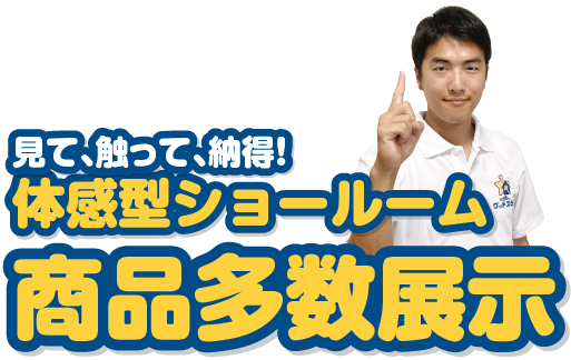 見て触って納得！商品多数展示体験型ショールーム